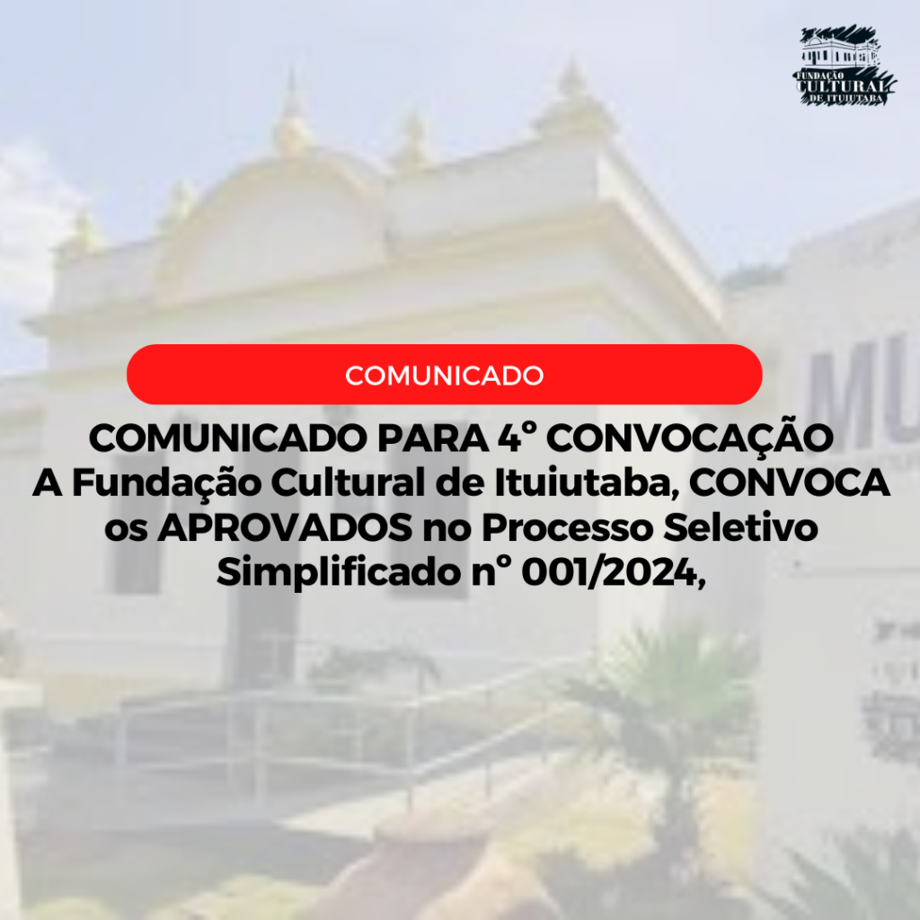 COMUNICADO PARA 4º CONVOCAÇÃO A Fundação Cultural de Ituiutaba, CONVOCA os APROVADOS